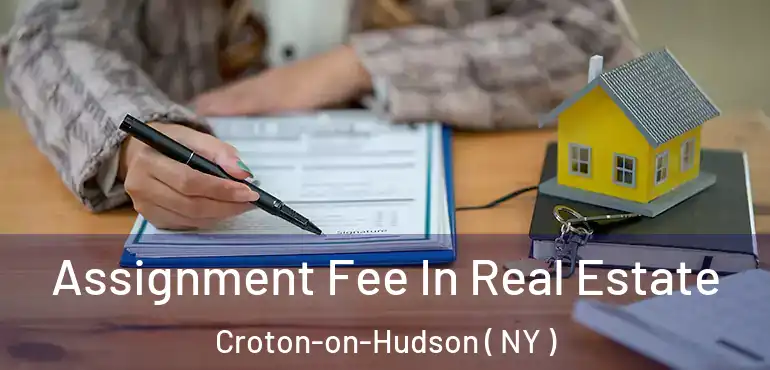  Assignment Fee In Real Estate Croton-on-Hudson ( NY )
