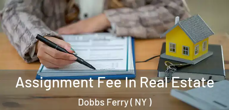  Assignment Fee In Real Estate Dobbs Ferry ( NY )