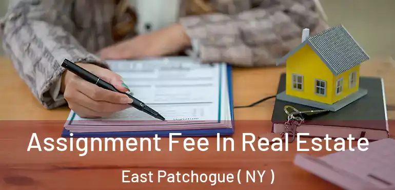  Assignment Fee In Real Estate East Patchogue ( NY )