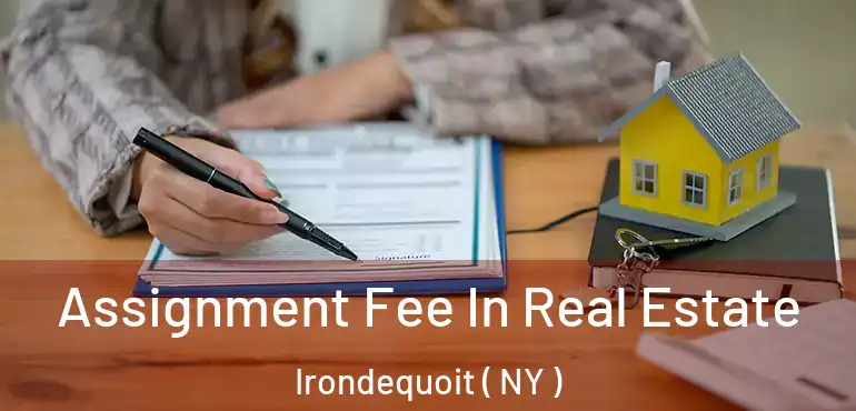  Assignment Fee In Real Estate Irondequoit ( NY )