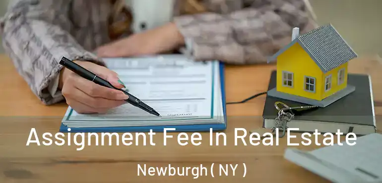  Assignment Fee In Real Estate Newburgh ( NY )