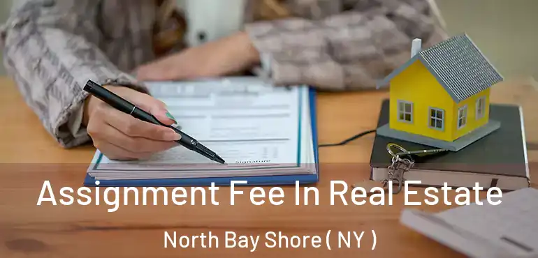  Assignment Fee In Real Estate North Bay Shore ( NY )