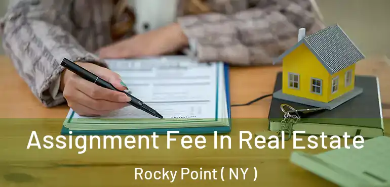  Assignment Fee In Real Estate Rocky Point ( NY )