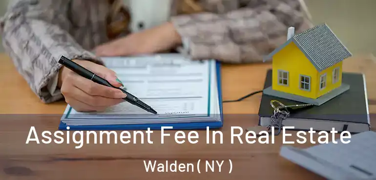  Assignment Fee In Real Estate Walden ( NY )