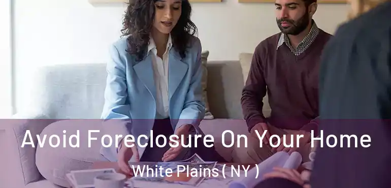  Avoid Foreclosure On Your Home White Plains ( NY )