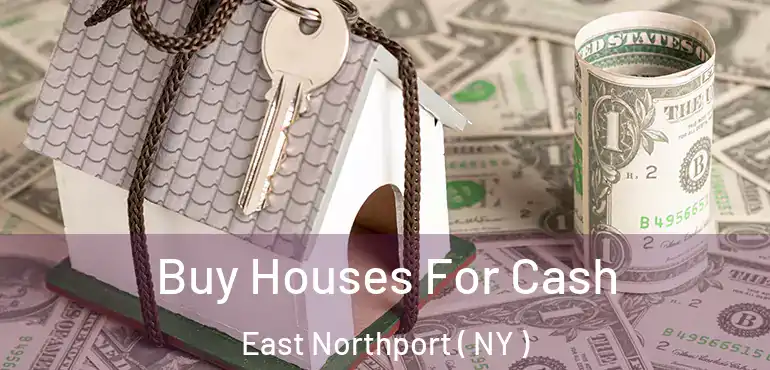  Buy Houses For Cash East Northport ( NY )