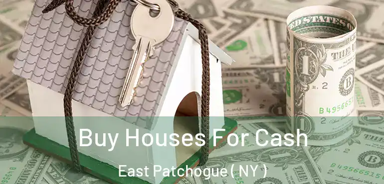  Buy Houses For Cash East Patchogue ( NY )