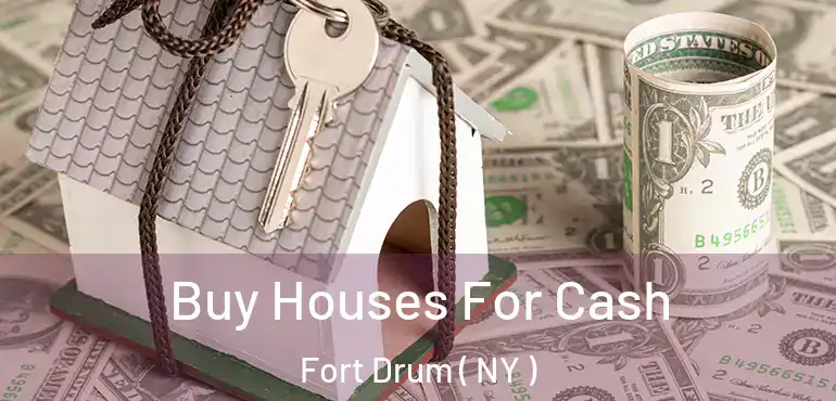  Buy Houses For Cash Fort Drum ( NY )