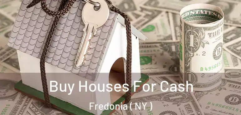  Buy Houses For Cash Fredonia ( NY )