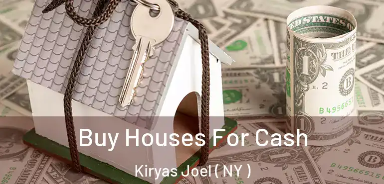  Buy Houses For Cash Kiryas Joel ( NY )