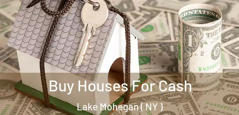  Buy Houses For Cash Lake Mohegan ( NY )
