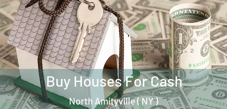  Buy Houses For Cash North Amityville ( NY )