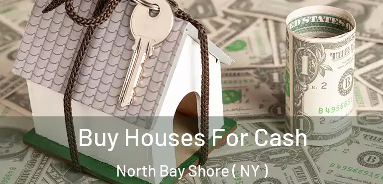  Buy Houses For Cash North Bay Shore ( NY )