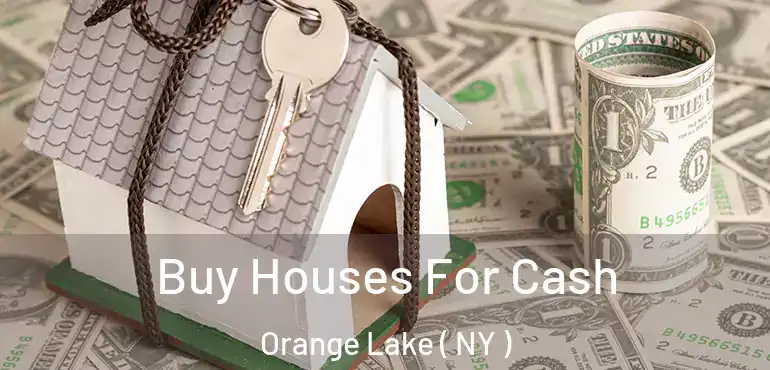 Buy Houses For Cash Orange Lake ( NY )