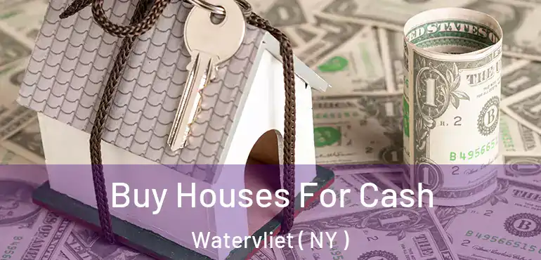  Buy Houses For Cash Watervliet ( NY )