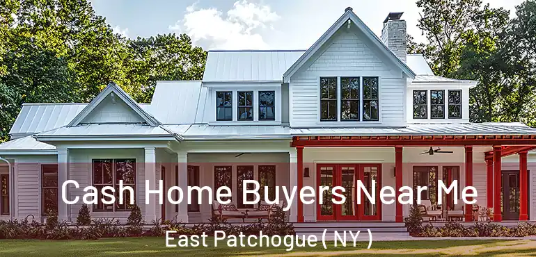  Cash Home Buyers Near Me East Patchogue ( NY )