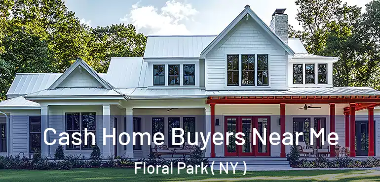  Cash Home Buyers Near Me Floral Park ( NY )