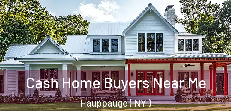  Cash Home Buyers Near Me Hauppauge ( NY )