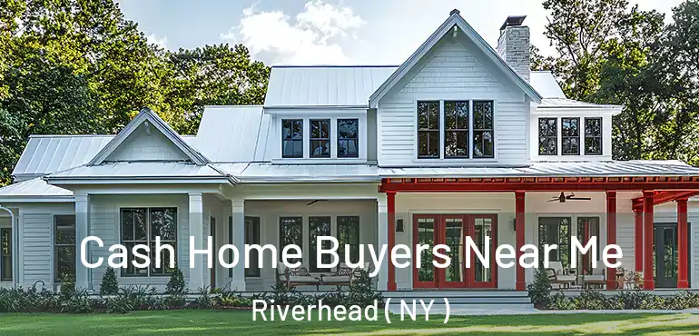  Cash Home Buyers Near Me Riverhead ( NY )