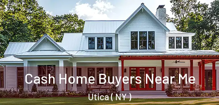  Cash Home Buyers Near Me Utica ( NY )