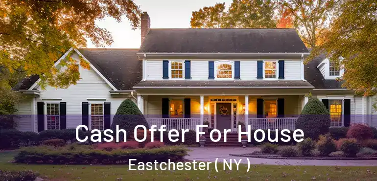  Cash Offer For House Eastchester ( NY )
