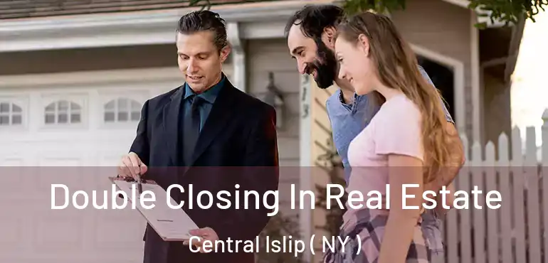  Double Closing In Real Estate Central Islip ( NY )