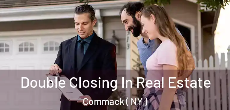  Double Closing In Real Estate Commack ( NY )
