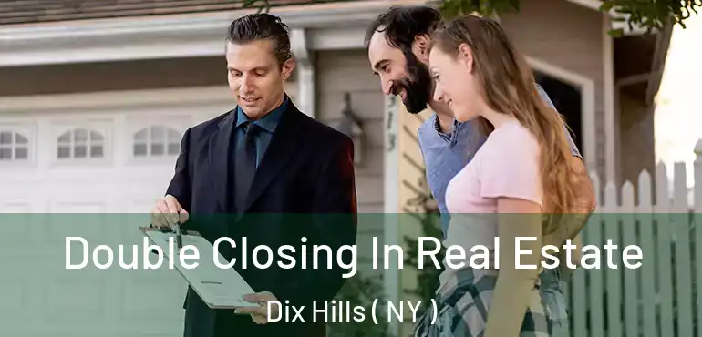  Double Closing In Real Estate Dix Hills ( NY )