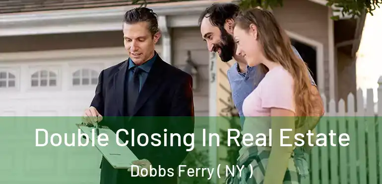  Double Closing In Real Estate Dobbs Ferry ( NY )