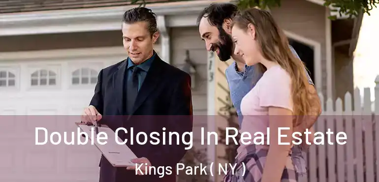  Double Closing In Real Estate Kings Park ( NY )