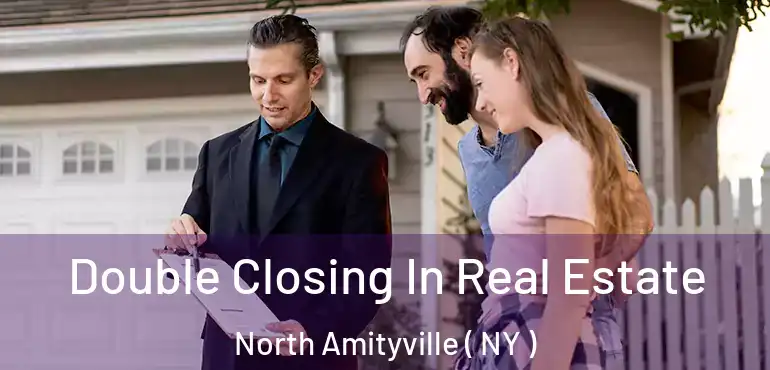  Double Closing In Real Estate North Amityville ( NY )