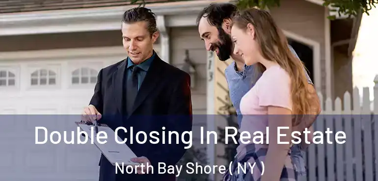  Double Closing In Real Estate North Bay Shore ( NY )