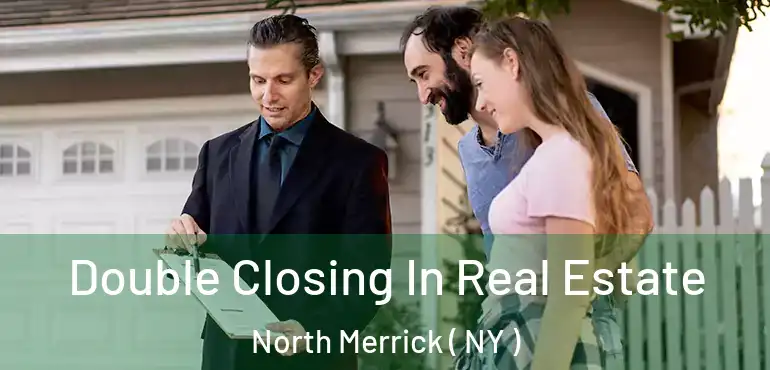  Double Closing In Real Estate North Merrick ( NY )