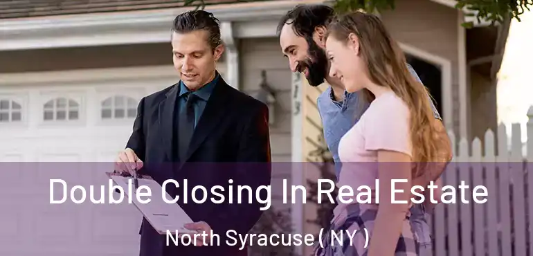  Double Closing In Real Estate North Syracuse ( NY )