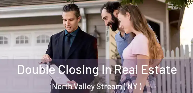  Double Closing In Real Estate North Valley Stream ( NY )