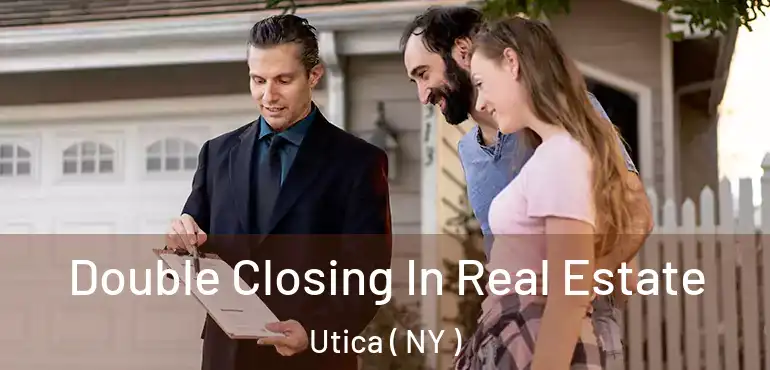  Double Closing In Real Estate Utica ( NY )