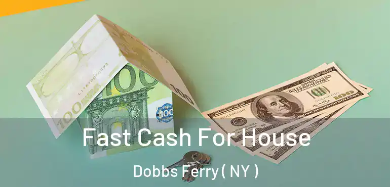  Fast Cash For House Dobbs Ferry ( NY )