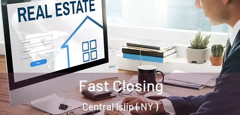  Fast Closing Central Islip ( NY )
