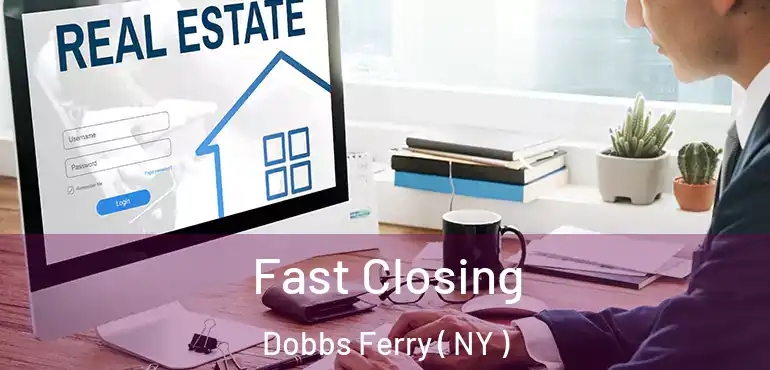  Fast Closing Dobbs Ferry ( NY )