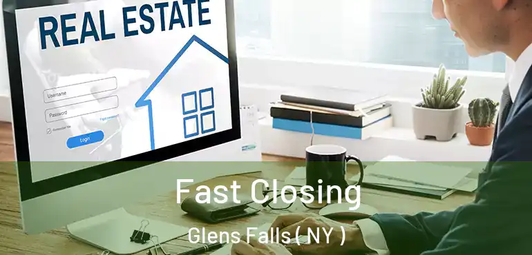  Fast Closing Glens Falls ( NY )