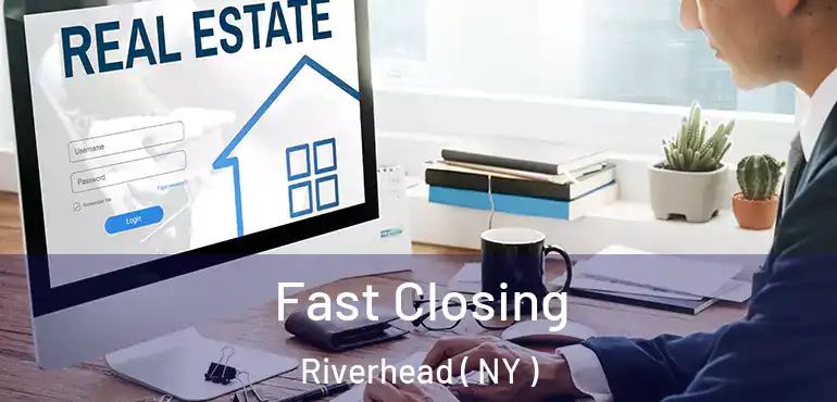  Fast Closing Riverhead ( NY )