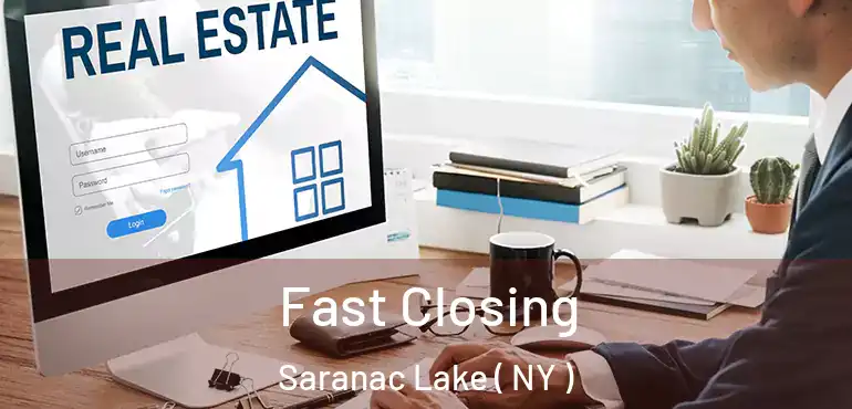  Fast Closing Saranac Lake ( NY )