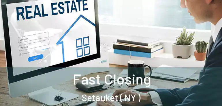 Fast Closing Setauket ( NY )