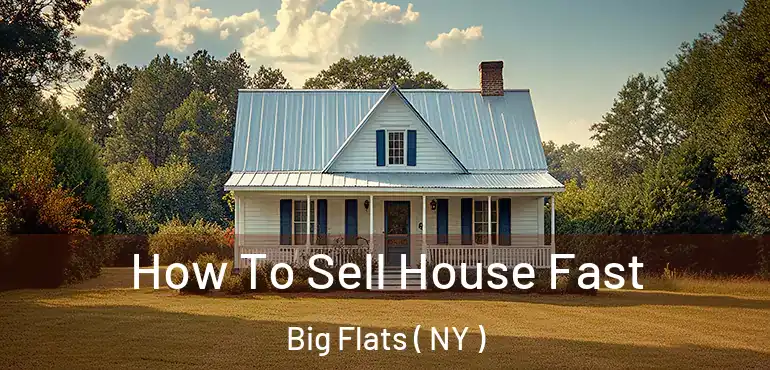  How To Sell House Fast Big Flats ( NY )