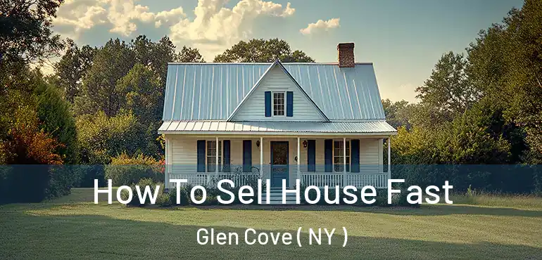  How To Sell House Fast Glen Cove ( NY )