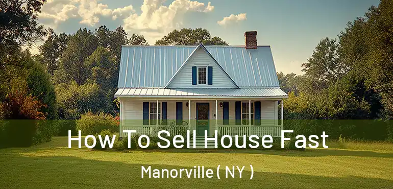 How To Sell House Fast Manorville ( NY )