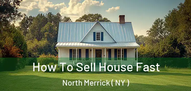  How To Sell House Fast North Merrick ( NY )