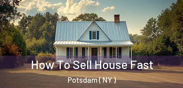  How To Sell House Fast Potsdam ( NY )