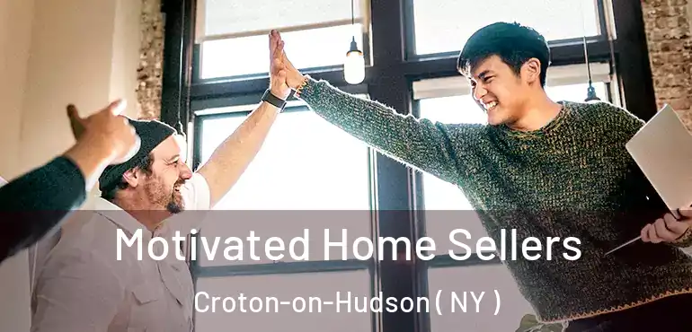  Motivated Home Sellers Croton-on-Hudson ( NY )