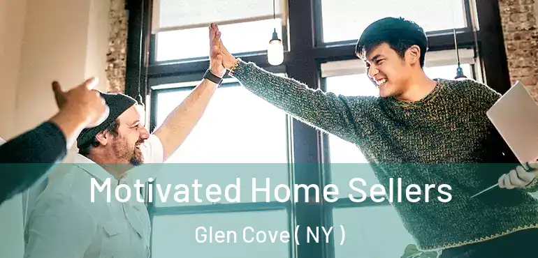  Motivated Home Sellers Glen Cove ( NY )